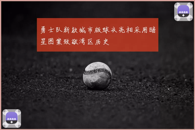 勇士队新款城市版球衣亮相采用暗星图案致敬湾区历史