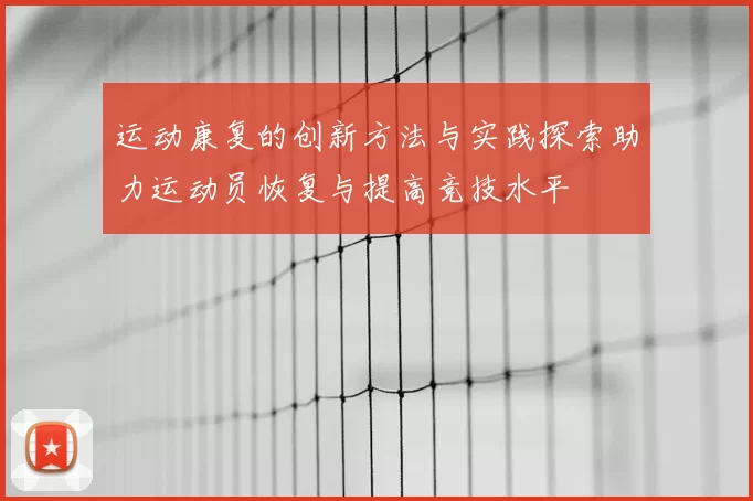 运动康复的创新方法与实践探索助力运动员恢复与提高竞技水平