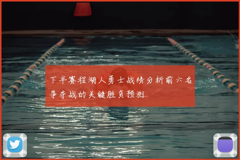 下半赛程湖人勇士战绩分析前六名争夺战的关键胜负预测