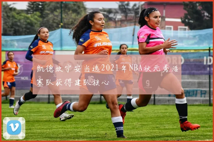 凯德坎宁安当选2021年NBA状元秀活塞队获得建队核心