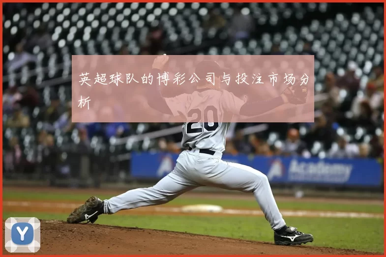 英超球队的博彩公司与投注市场分析