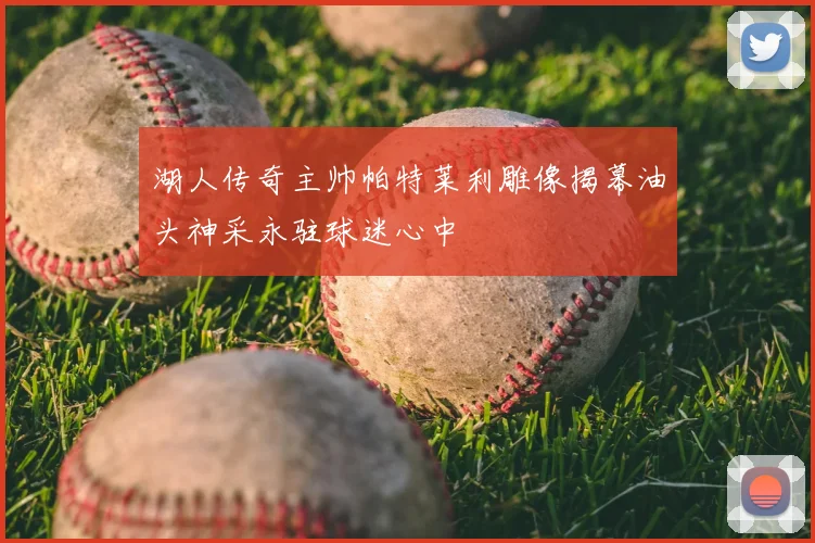 湖人传奇主帅帕特莱利雕像揭幕油头神采永驻球迷心中