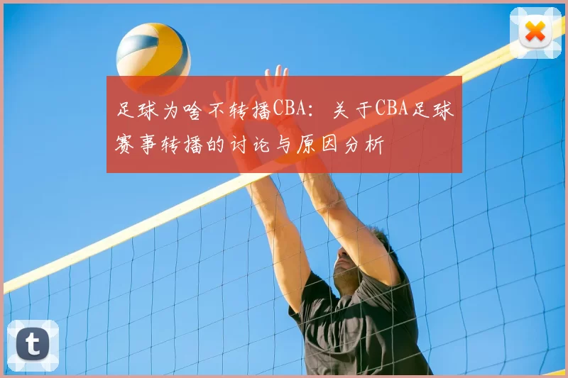 足球为啥不转播CBA：关于CBA足球赛事转播的讨论与原因分析