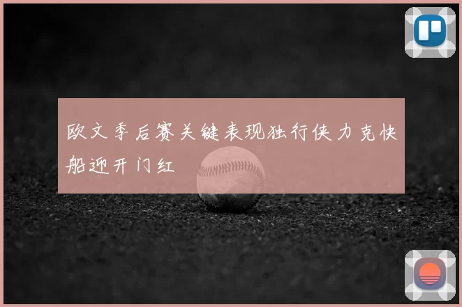 欧文季后赛关键表现独行侠力克快船迎开门红