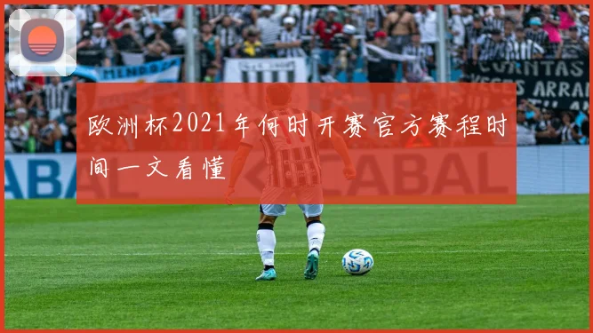 欧洲杯2021年何时开赛官方赛程时间一文看懂