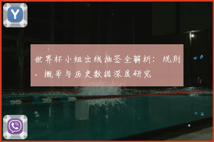 世界杯小组出线抽签全解析：规则、概率与历史数据深度研究