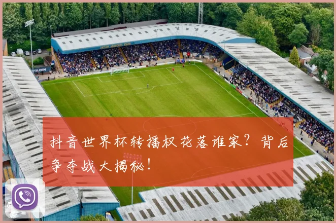 抖音世界杯转播权花落谁家？背后争夺战大揭秘！