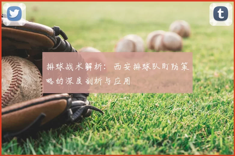 排球战术解析：西安排球队盯防策略的深度剖析与应用