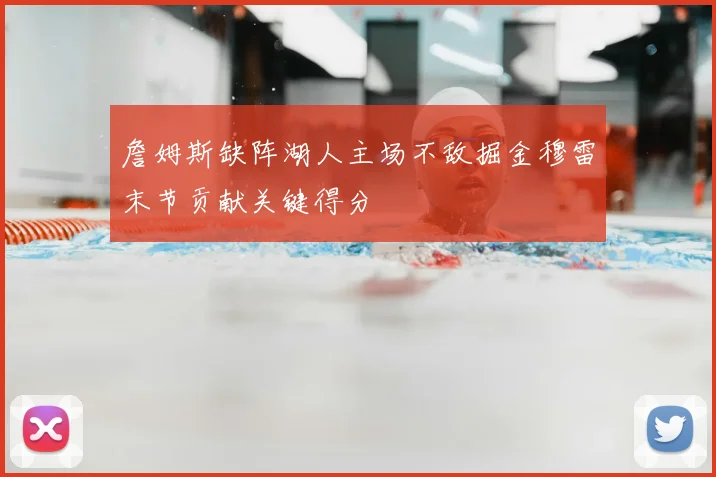 詹姆斯缺阵湖人主场不敌掘金穆雷末节贡献关键得分