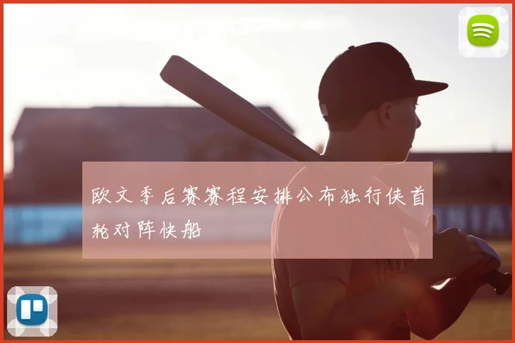 欧文季后赛赛程安排公布独行侠首轮对阵快船