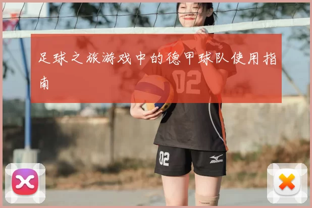 足球之旅游戏中的德甲球队使用指南