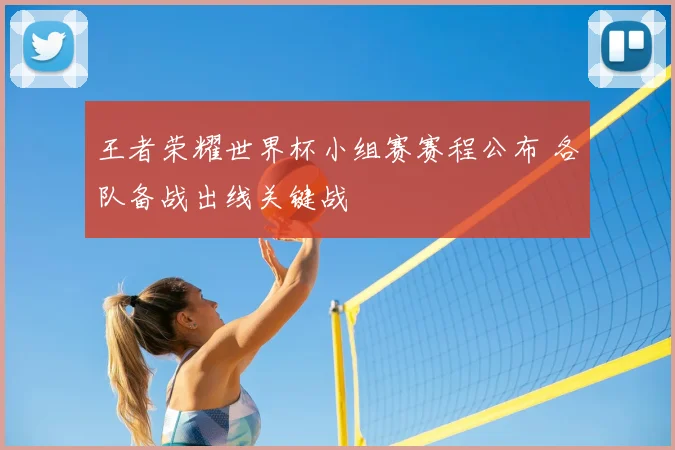 王者荣耀世界杯小组赛赛程公布 各队备战出线关键战