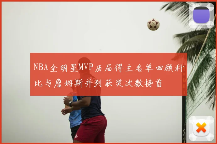 NBA全明星MVP历届得主名单回顾科比与詹姆斯并列获奖次数榜首