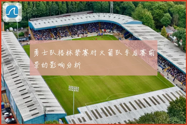 勇士队格林禁赛对火箭队季后赛前景的影响分析