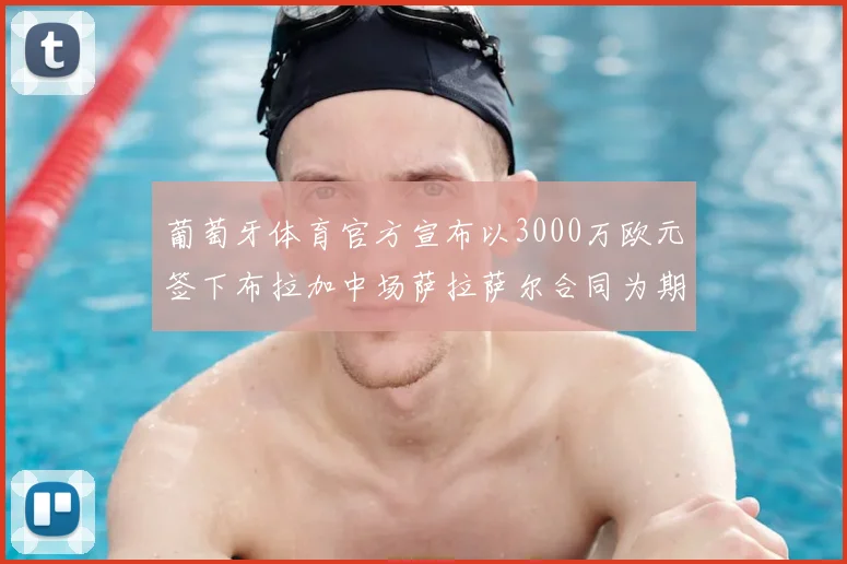 葡萄牙体育官方宣布以3000万欧元签下布拉加中场萨拉萨尔合同为期五年