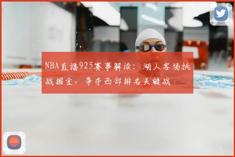 NBA直播925赛事解读:湖人客场挑战掘金,争夺西部排名关键战