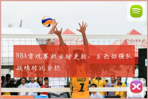 NBA常规赛积分榜更新，东西部强队战绩对比分析